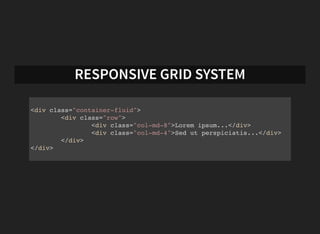 RESPONSIVE GRID SYSTEM
<div class="container-fluid">
<div class="row">
<div class="col-md-8">Lorem ipsum...</div>
<div cla...