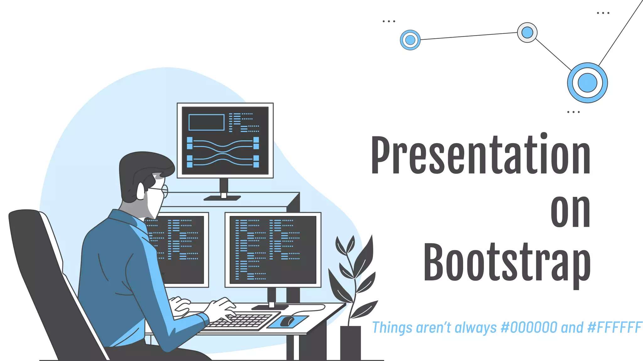 Presentation
on
Bootstrap
Things aren’t always #000000 and #FFFFFF
 
