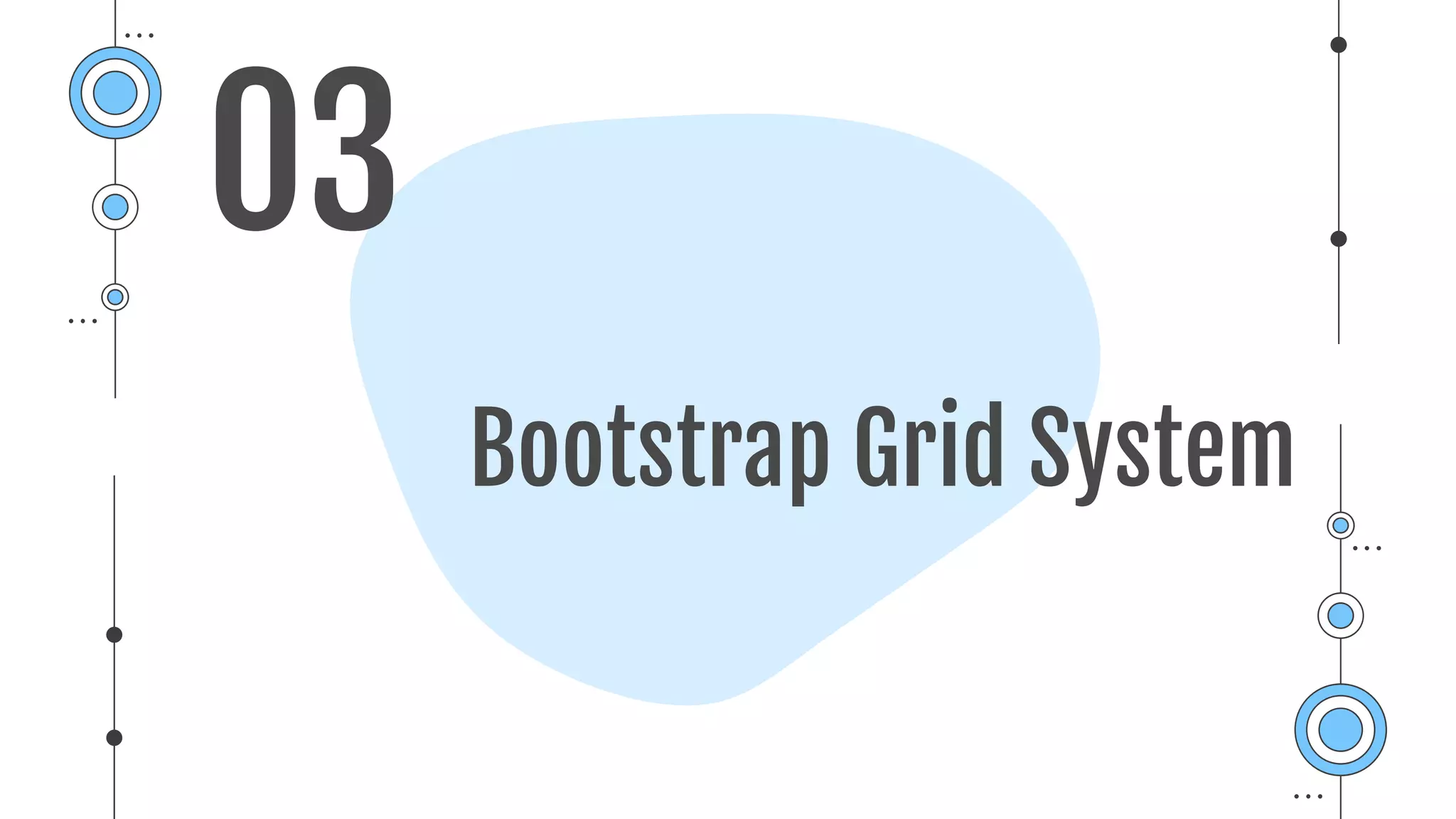 Bootstrap Grid System
03
 