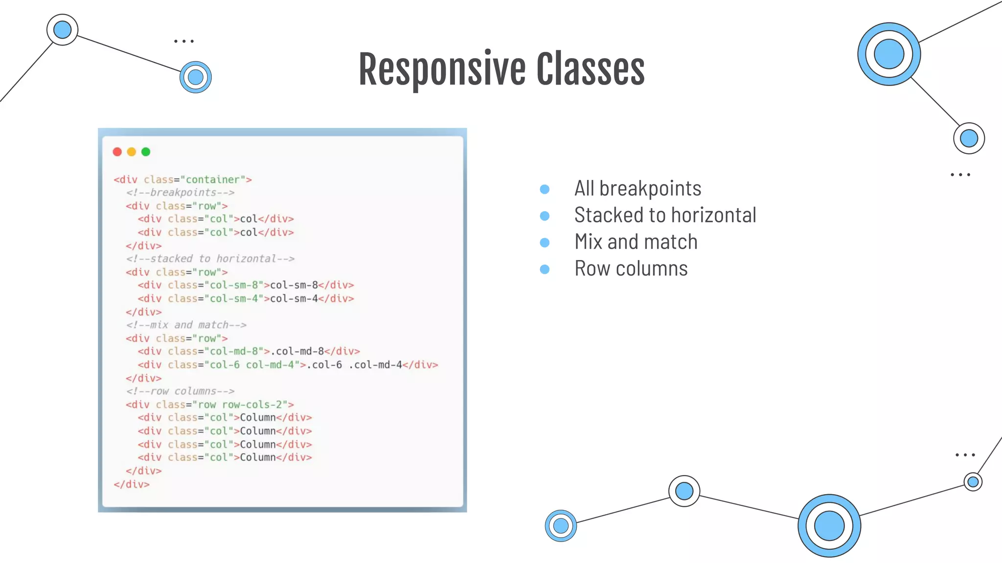 Responsive Classes
● All breakpoints
● Stacked to horizontal
● Mix and match
● Row columns
 
