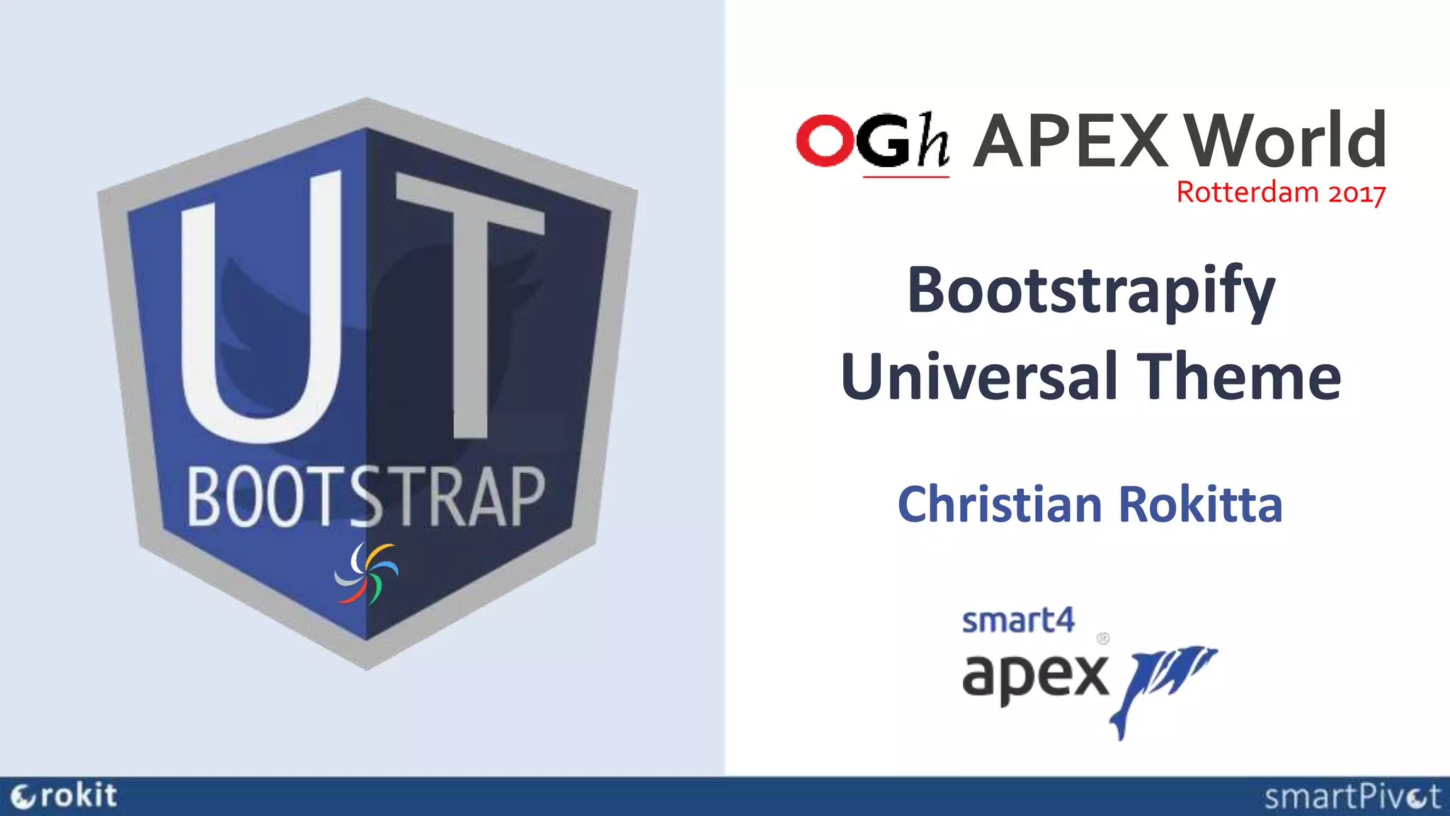 Bootstrapify
Universal Theme
Christian Rokitta
Rotterdam 2017
APEX World
 
