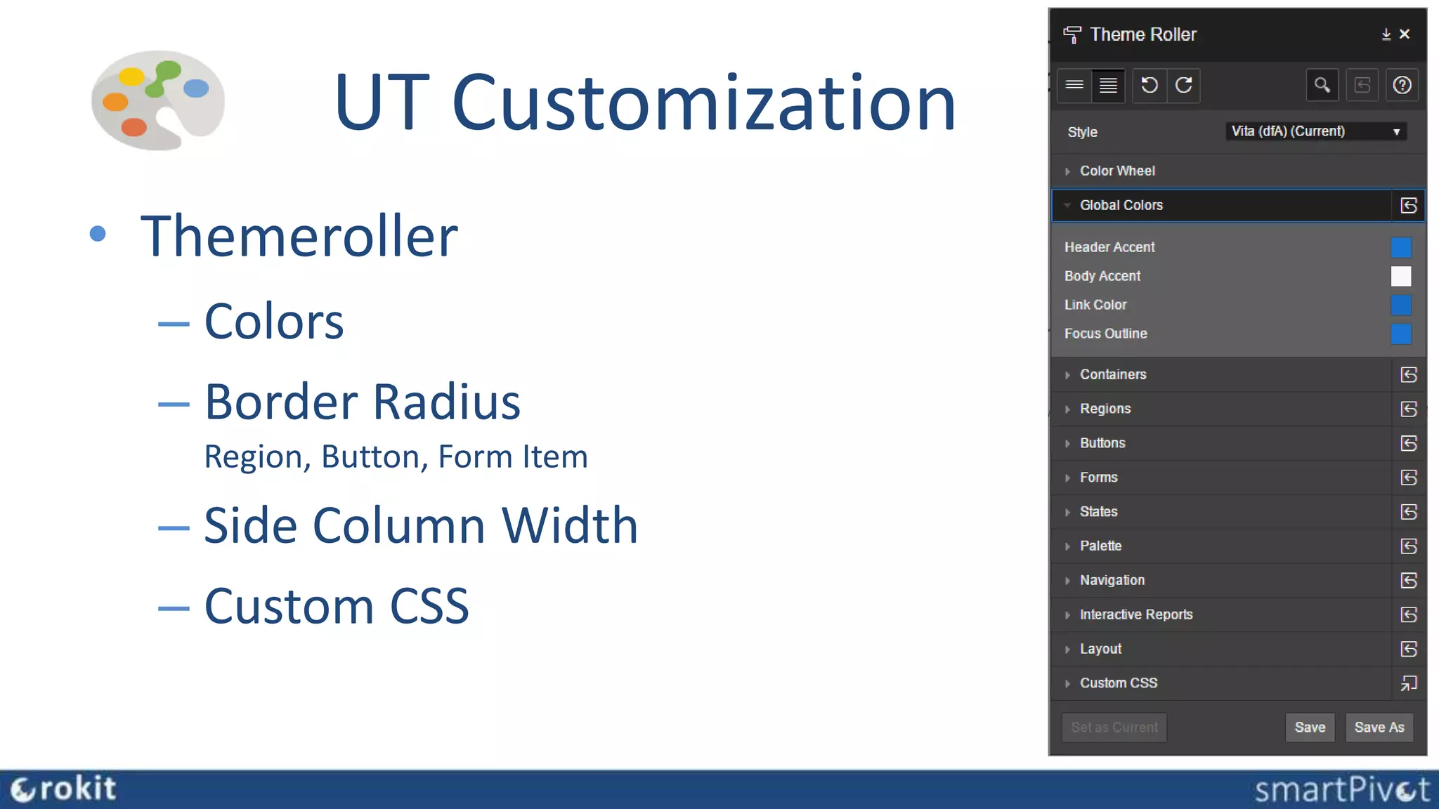 UT Customization
• Themeroller
– Colors
– Border Radius
Region, Button, Form Item
– Side Column Width
– Custom CSS
 