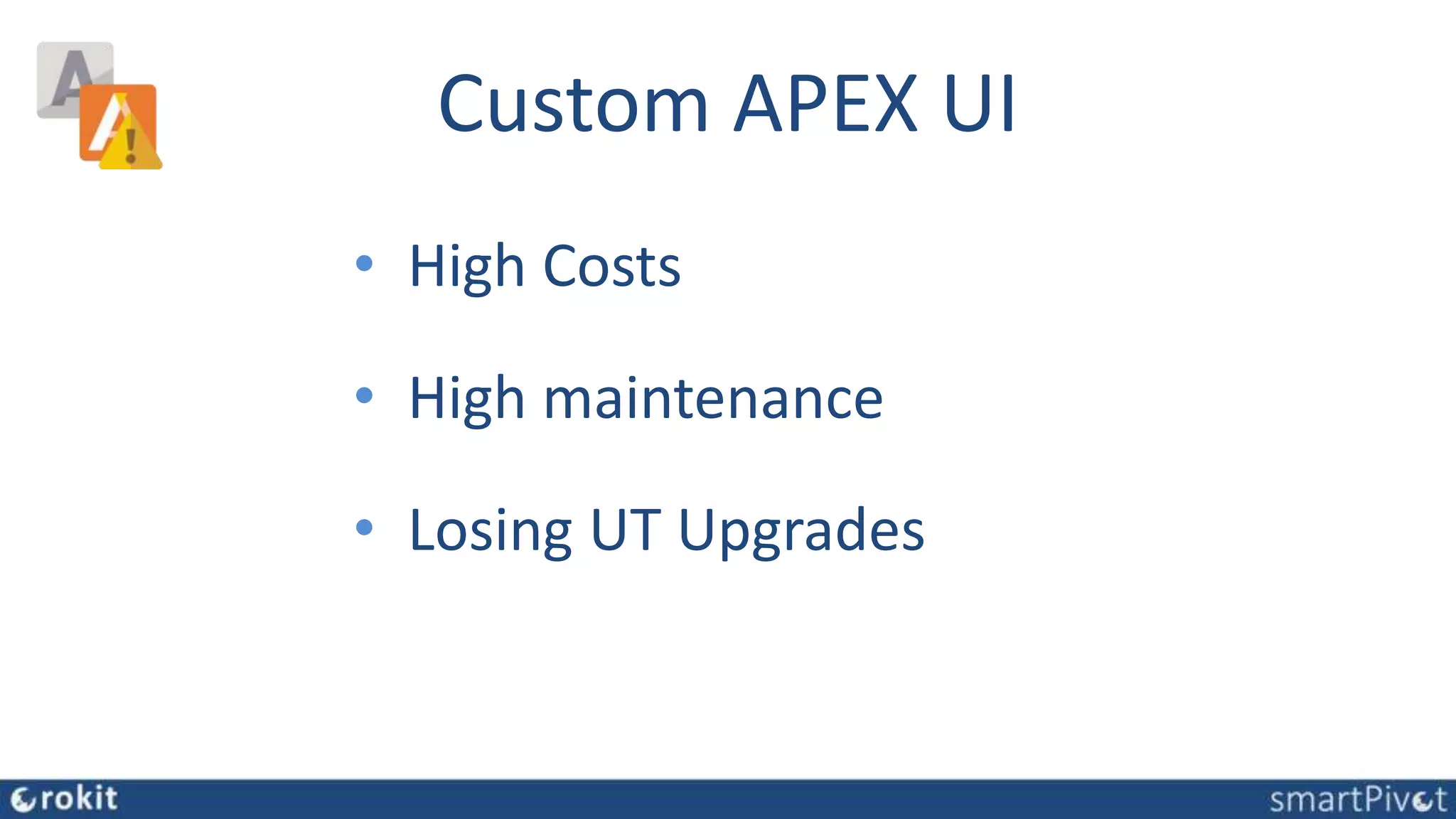 Custom APEX UI
• High Costs
• High maintenance
• Losing UT Upgrades
 