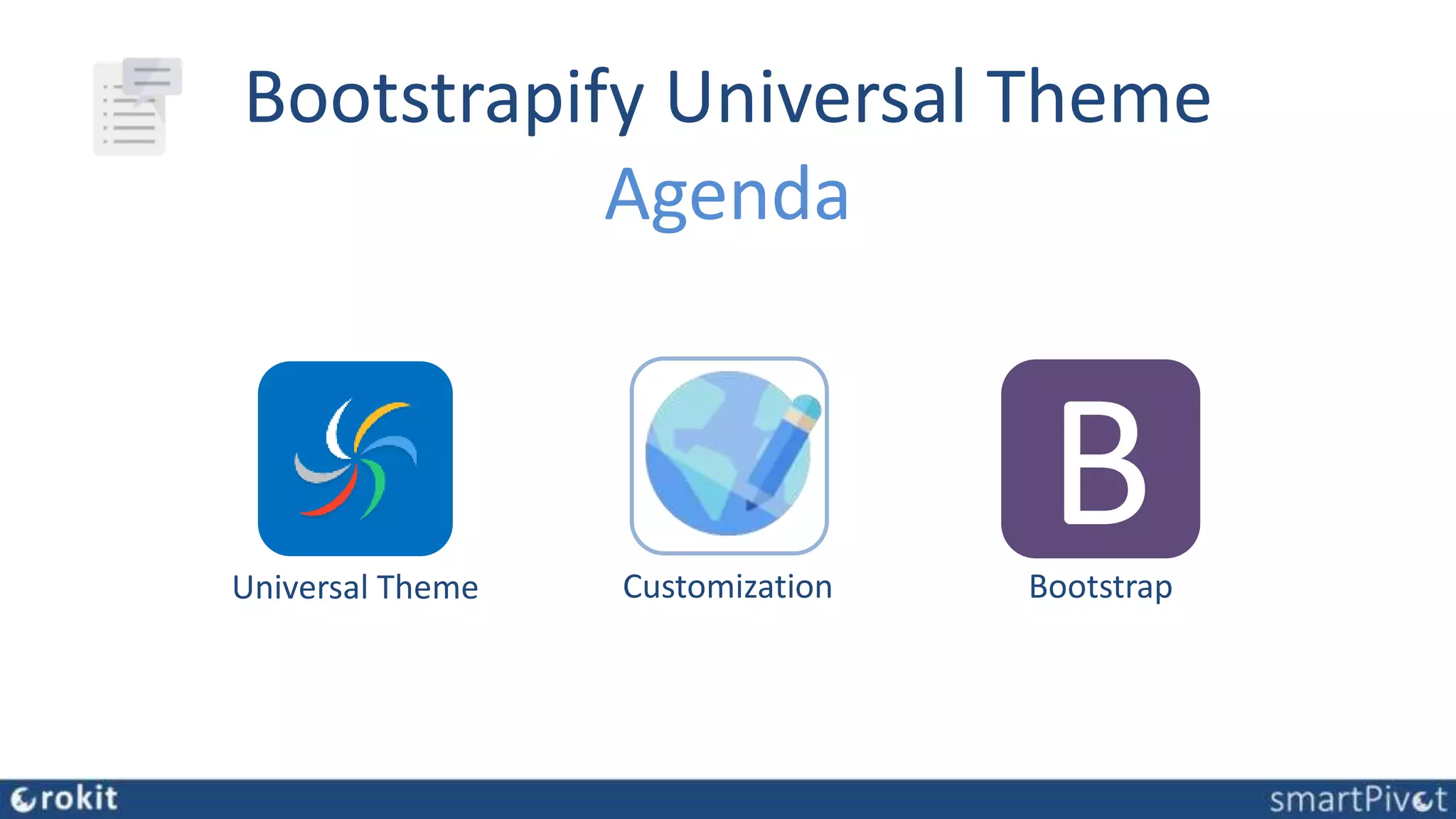 Bootstrapify Universal Theme
Agenda
Universal Theme
BBootstrapCustomization
 