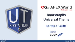 Bootstrapify
Universal Theme
Christian Rokitta
Rotterdam 2017
APEX World
 