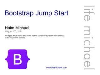 Bootstrap Jump Start
Haim Michael
August 10th
, 2021
All logos, trade marks and brand names used in this presentation belong
to the respective owners.
life
michae
l
www.lifemichael.com
 