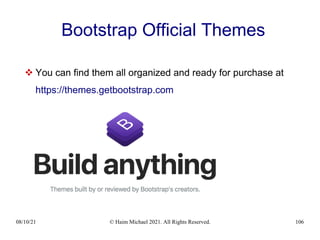 08/10/21 © Haim Michael 2021. All Rights Reserved. 106
Bootstrap Official Themes
 You can find them all organized and ready for purchase at
https://themes.getbootstrap.com
 