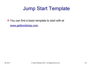 08/10/21 © Haim Michael 2021. All Rights Reserved. 20
Jump Start Template
 You can find a basic template to start with at
www.getbootstrap.com
 