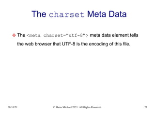 08/10/21 © Haim Michael 2021. All Rights Reserved. 23
The charset Meta Data
 The <meta charset="utf-8"> meta data element tells
the web browser that UTF-8 is the encoding of this file.
 