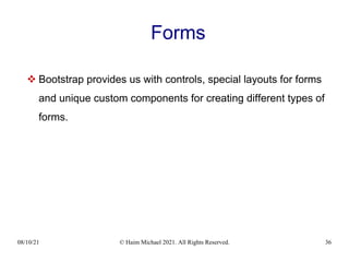 08/10/21 © Haim Michael 2021. All Rights Reserved. 36
Forms
 Bootstrap provides us with controls, special layouts for forms
and unique custom components for creating different types of
forms.
 