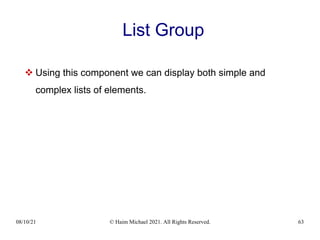 08/10/21 © Haim Michael 2021. All Rights Reserved. 63
List Group
 Using this component we can display both simple and
complex lists of elements.
 