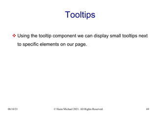 08/10/21 © Haim Michael 2021. All Rights Reserved. 69
Tooltips
 Using the tooltip component we can display small tooltips next
to specific elements on our page.
 