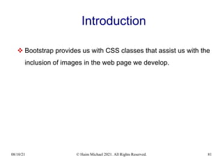 08/10/21 © Haim Michael 2021. All Rights Reserved. 81
Introduction
 Bootstrap provides us with CSS classes that assist us with the
inclusion of images in the web page we develop.
 
