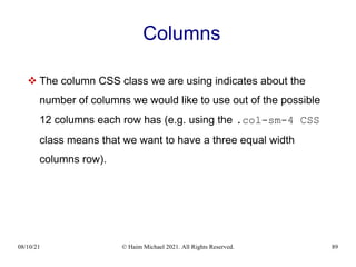 08/10/21 © Haim Michael 2021. All Rights Reserved. 89
Columns
 The column CSS class we are using indicates about the
number of columns we would like to use out of the possible
12 columns each row has (e.g. using the .col-sm-4 CSS
class means that we want to have a three equal width
columns row).
 