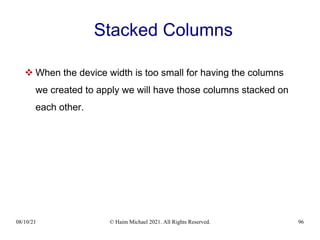 08/10/21 © Haim Michael 2021. All Rights Reserved. 96
Stacked Columns
 When the device width is too small for having the columns
we created to apply we will have those columns stacked on
each other.
 