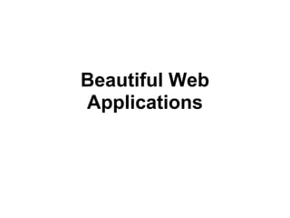 Beautiful Web
Applications
 