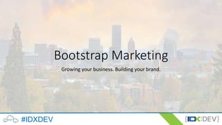 #IDXDEV
Bootstrap Marketing
Growing your business. Building your brand.
 