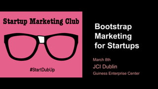 Bootstrap
Marketing
for Startups
March 8th

JCI Dublin
Guiness Enterprise Center

 
