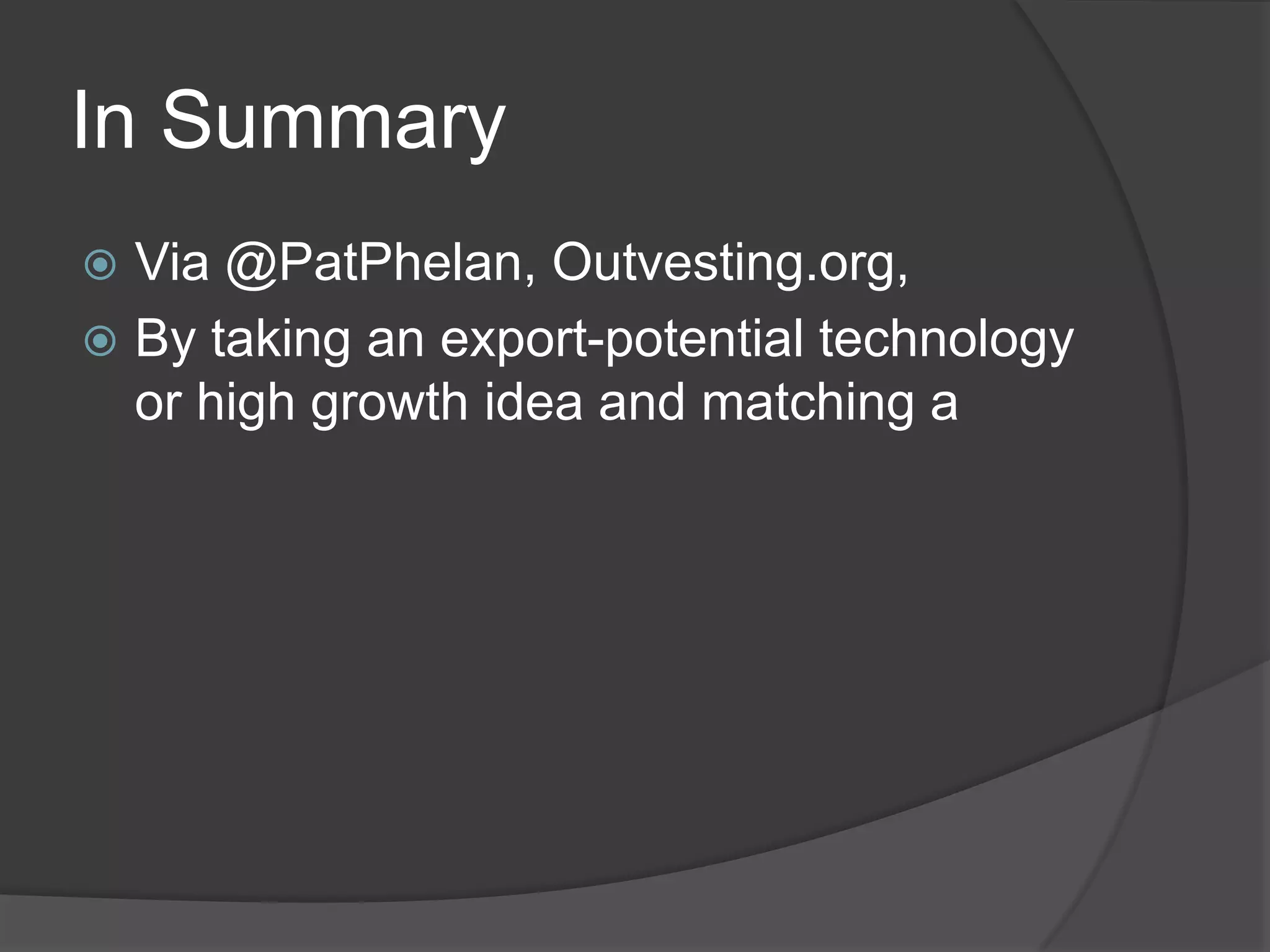 In SummaryVia @PatPhelan, Outvesting.org, By taking an export-potential technology or high growth idea and matching a 