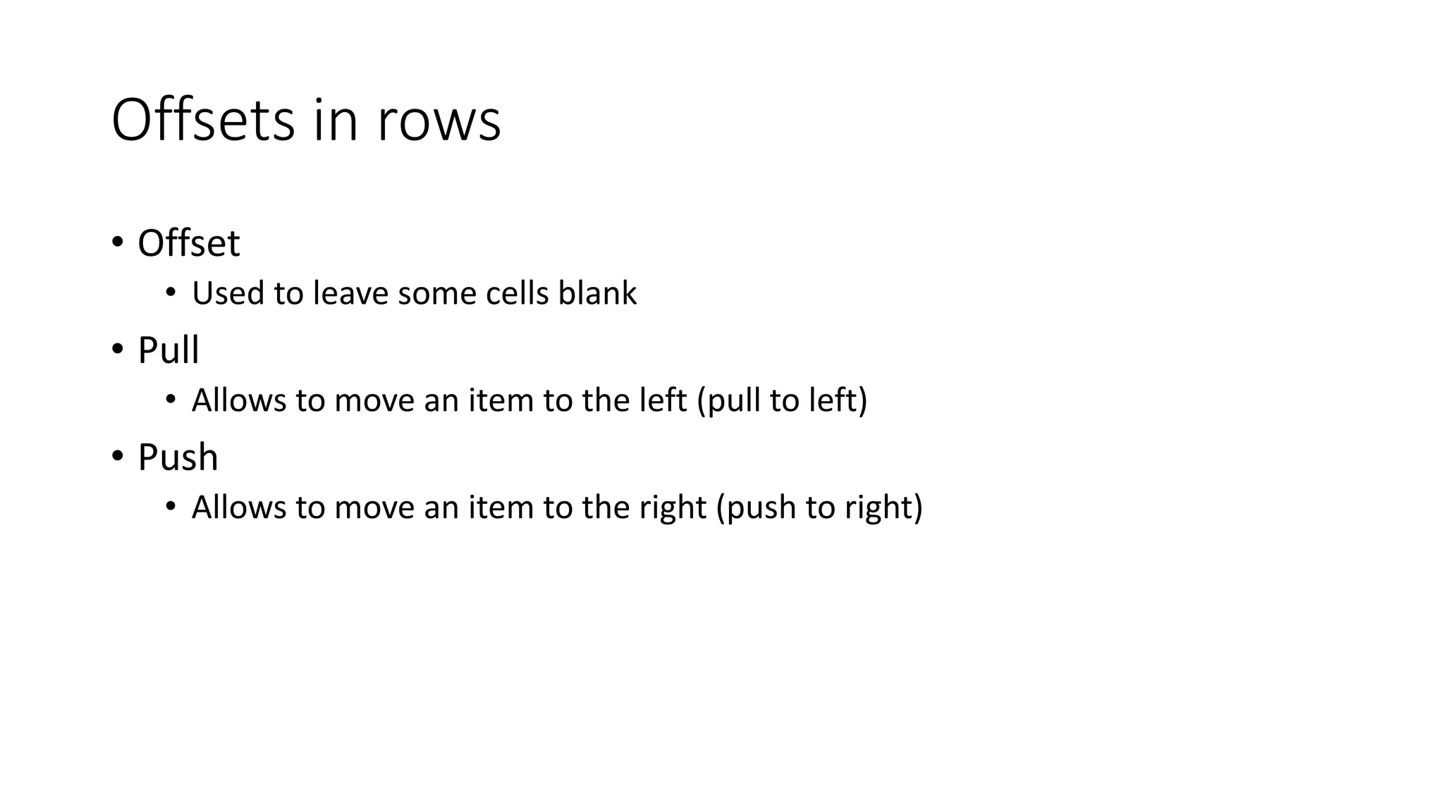 Offsets in rows
• Offset
• Used to leave some cells blank
• Pull
• Allows to move an item to the left (pull to left)
• Push
• Allows to move an item to the right (push to right)
 