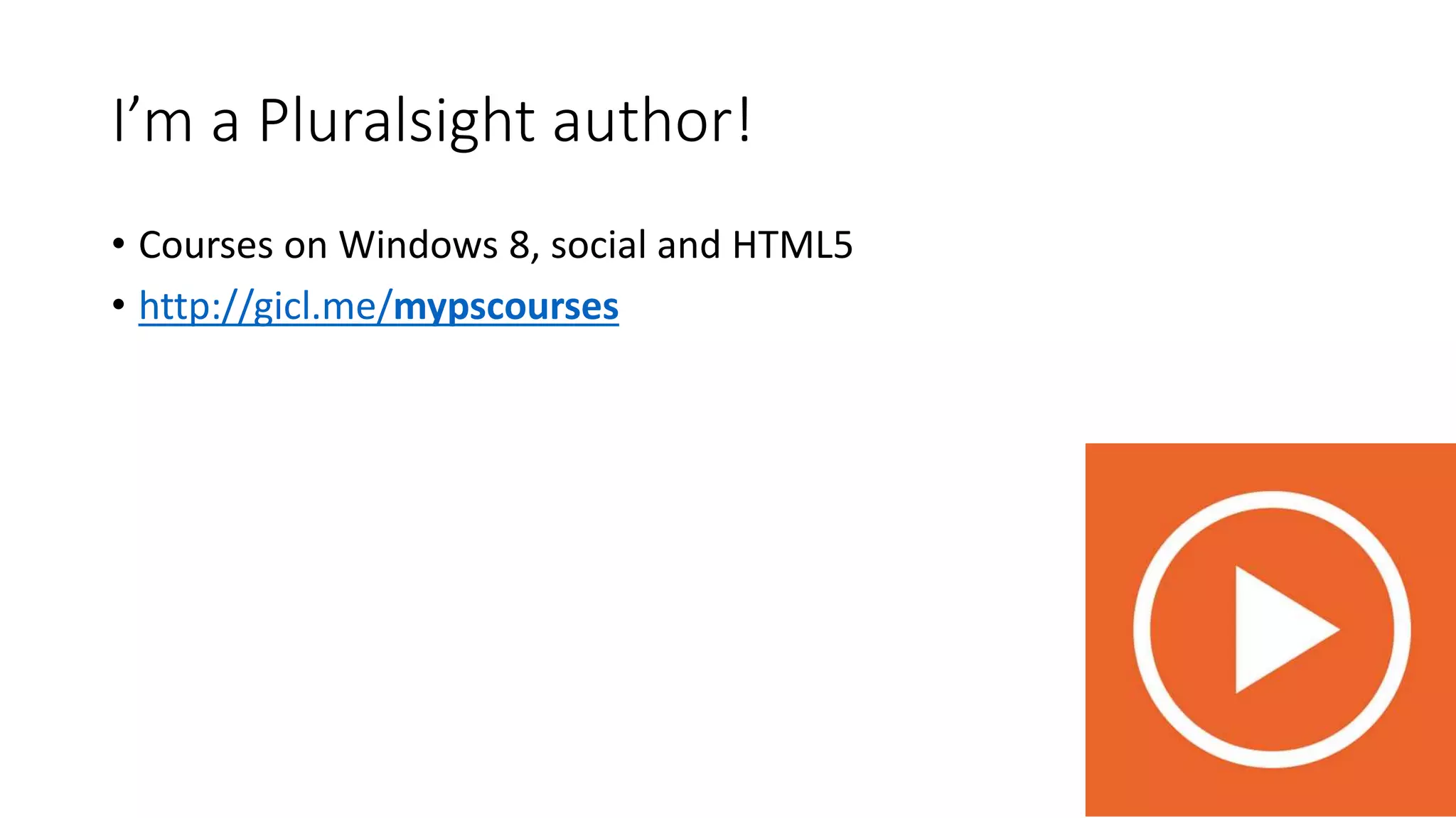I’m a Pluralsight author!
• Courses on Windows 8, social and HTML5
• http://gicl.me/mypscourses
 
