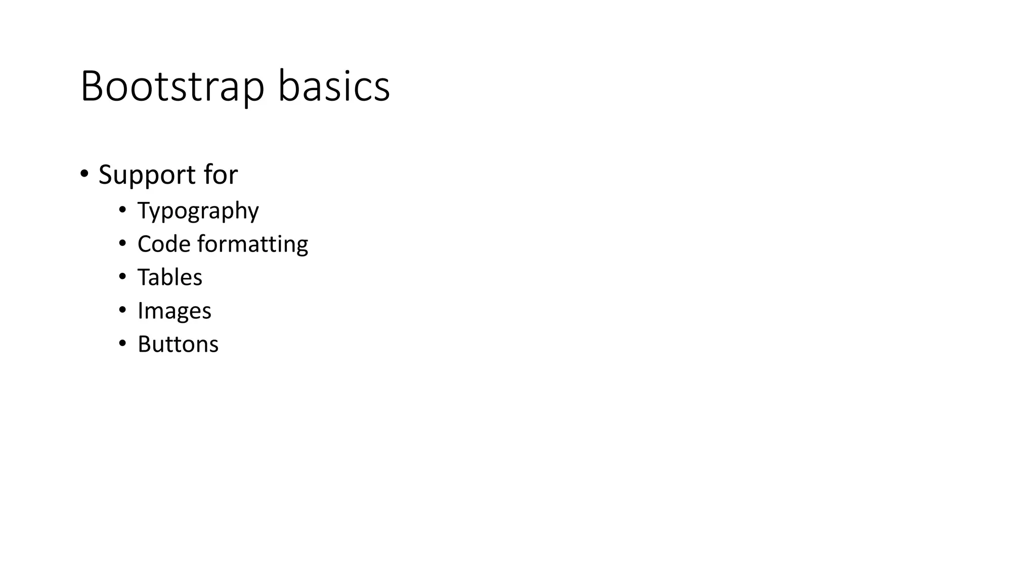 Bootstrap basics
• Support for
• Typography
• Code formatting
• Tables
• Images
• Buttons
 