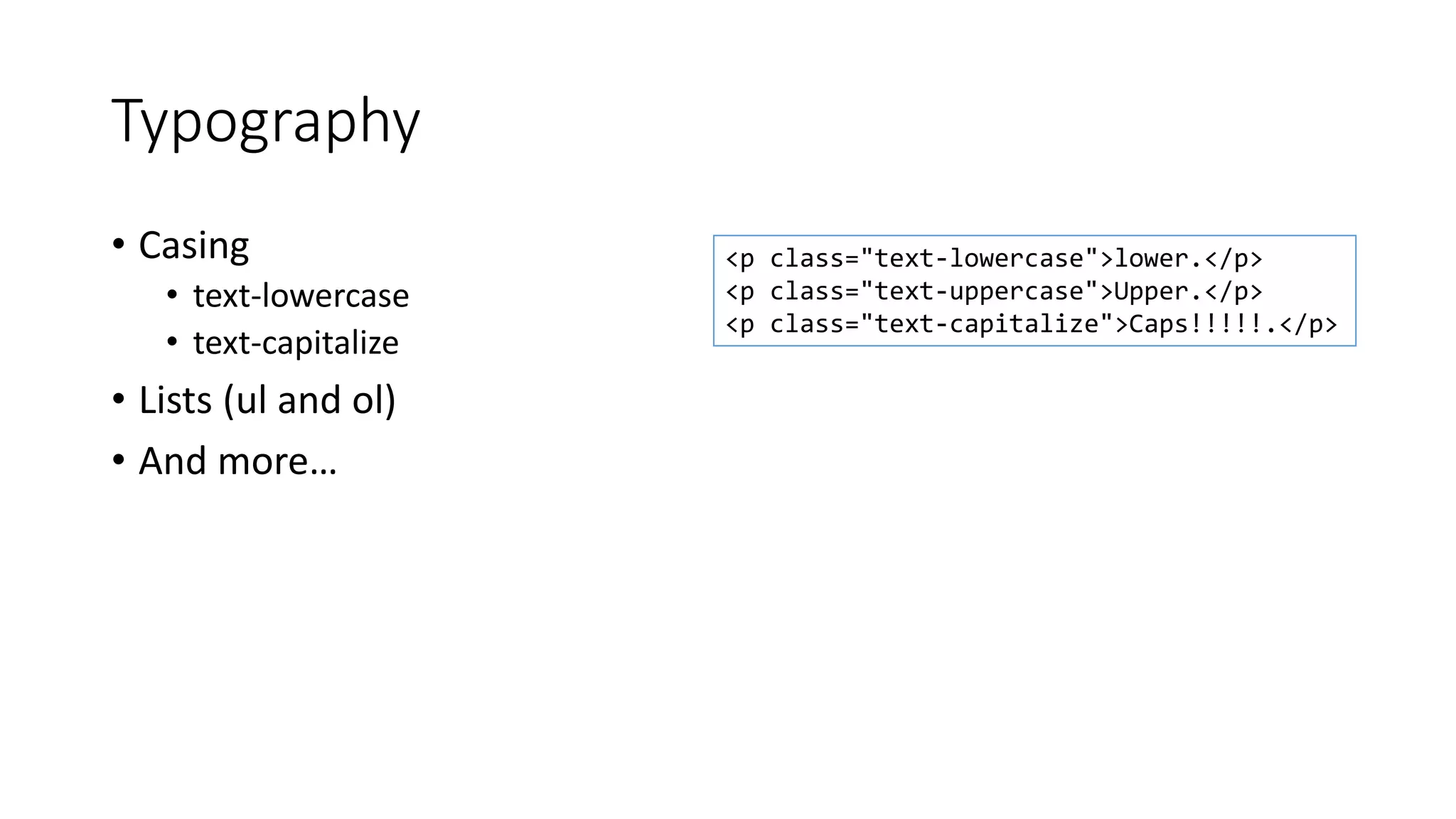 Typography
• Casing
• text-lowercase
• text-capitalize
• Lists (ul and ol)
• And more…
<p class="text-lowercase">lower.</p>
<p class="text-uppercase">Upper.</p>
<p class="text-capitalize">Caps!!!!!.</p>
 