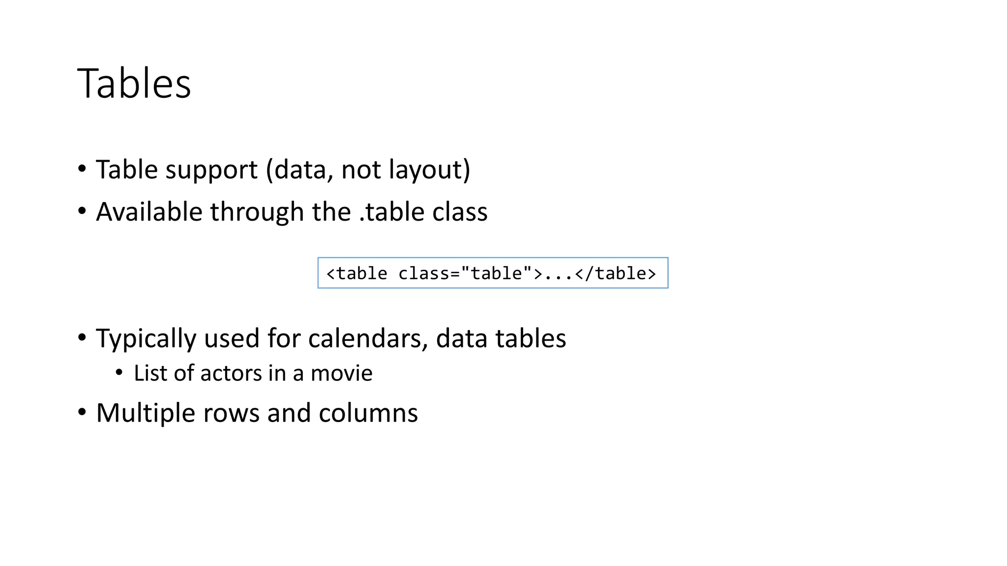 Tables
• Table support (data, not layout)
• Available through the .table class
• Typically used for calendars, data tables
• List of actors in a movie
• Multiple rows and columns
<table class="table">...</table>
 
