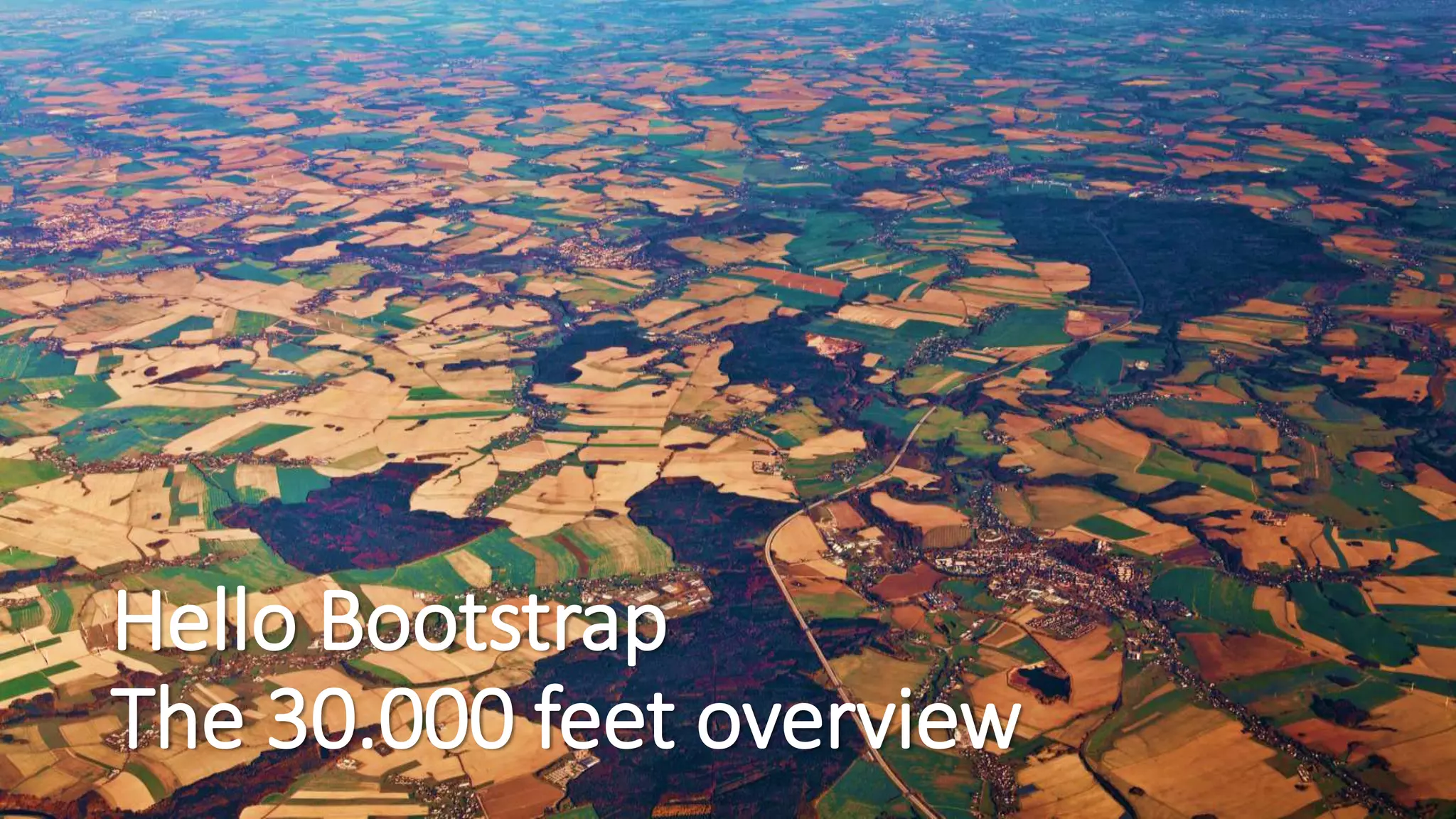 Hello Bootstrap
The 30.000 feet overview
 