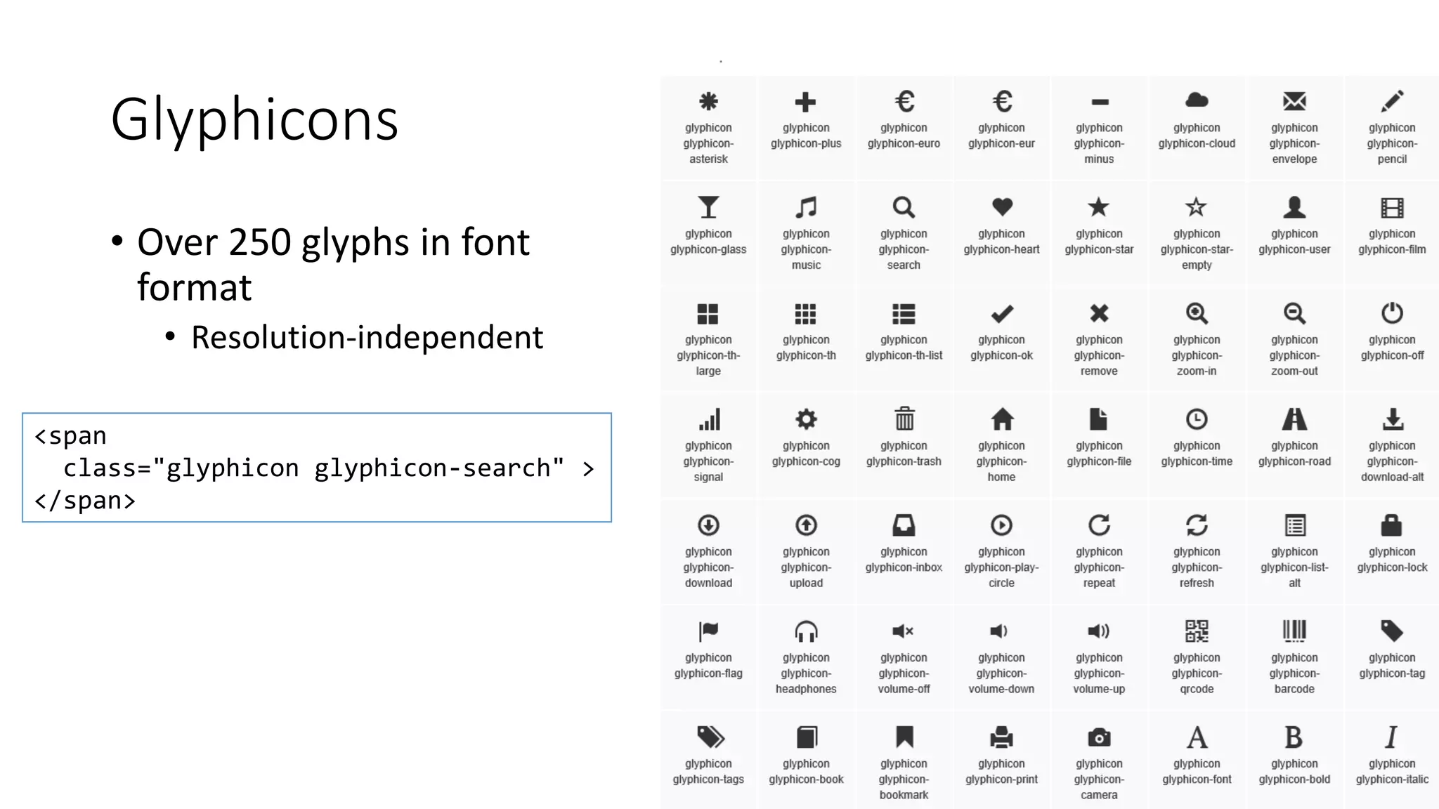 Glyphicons
• Over 250 glyphs in font
format
• Resolution-independent
<span
class="glyphicon glyphicon-search" >
</span>
 