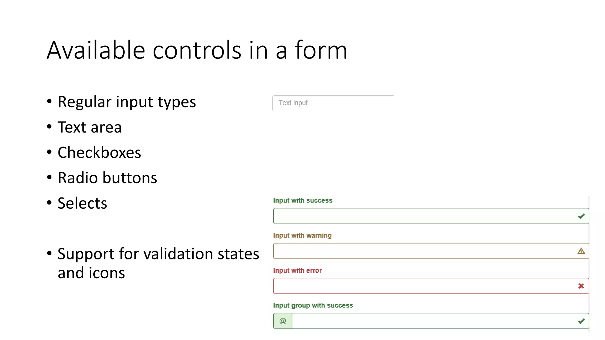 Available controls in a form
• Regular input types
• Text area
• Checkboxes
• Radio buttons
• Selects
• Support for validation states
and icons
 