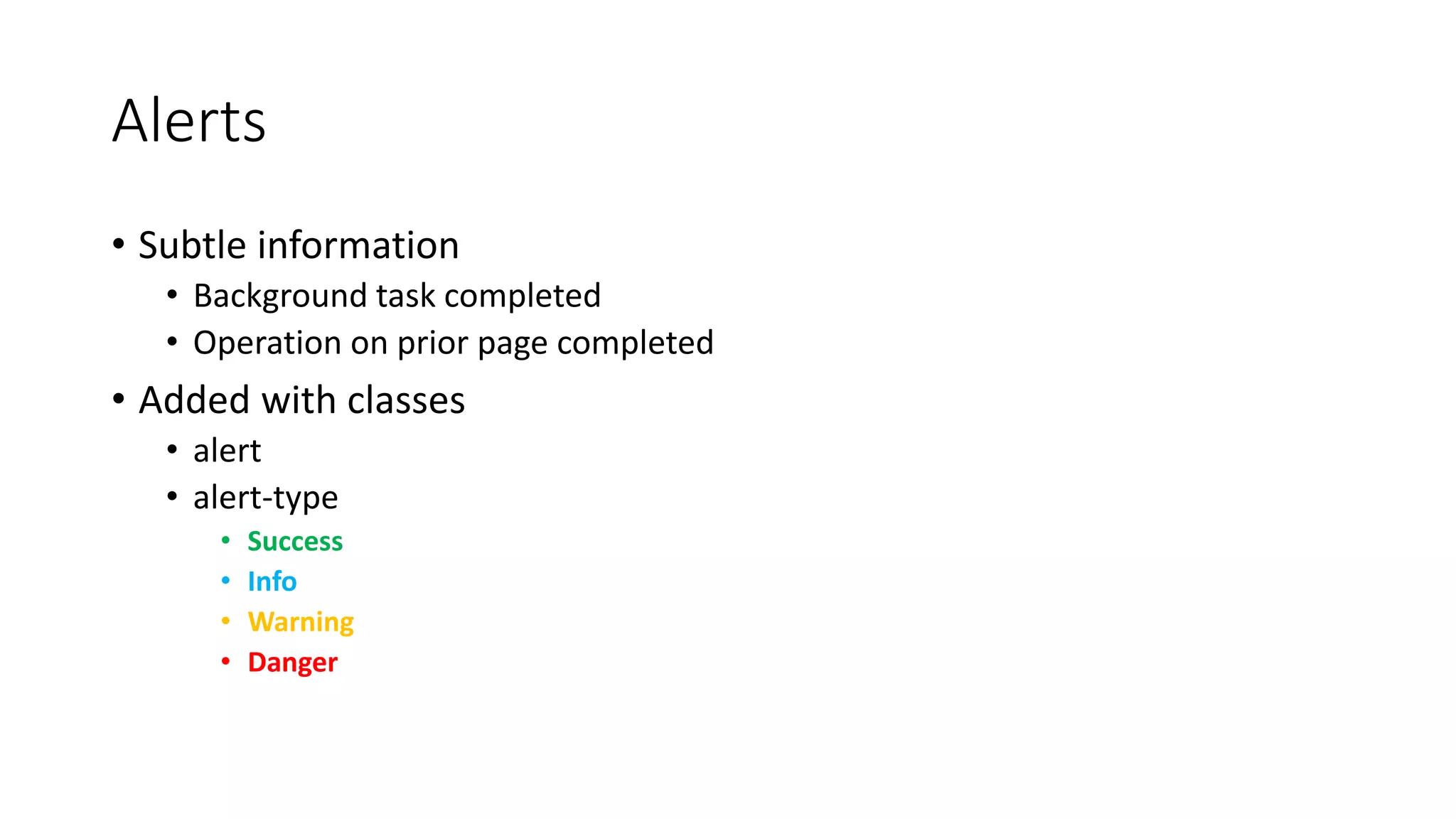 Alerts
• Subtle information
• Background task completed
• Operation on prior page completed
• Added with classes
• alert
• alert-type
• Success
• Info
• Warning
• Danger
 