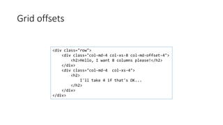 Grid offsets
<div class="row">
<div class="col-md-4 col-xs-8 col-md-offset-4">
<h2>Hello, I want 8 columns please!</h2>
</div>
<div class="col-md-4 col-xs-4">
<h2>
I'll take 4 if that's OK...
</h2>
</div>
</div>
 