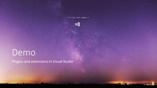 Demo
Plugins and extensions in Visual Studio
 