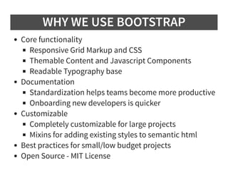 WHY WE USE BOOTSTRAP
Core functionality
Responsive Grid Markup and CSS
Themable Content and Javascript Components
Readable...