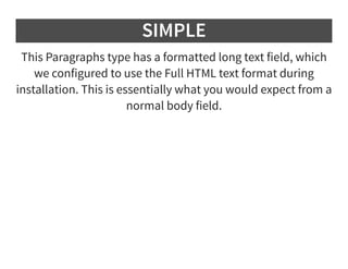 SIMPLE
This Paragraphs type has a formatted long text field, which
we configured to use the Full HTML text format during
i...