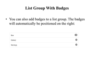 List Group With Badges
• You can also add badges to a list group. The badges
will automatically be positioned on the right:
 