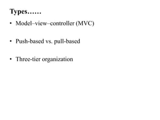 Types……
• Model–view–controller (MVC)
• Push-based vs. pull-based
• Three-tier organization
 