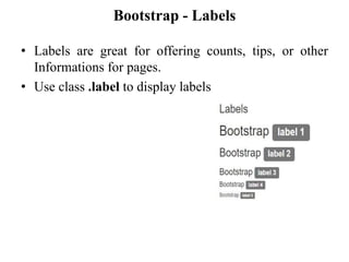 Bootstrap - Labels
• Labels are great for offering counts, tips, or other
Informations for pages.
• Use class .label to display labels
 