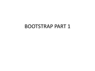 BOOTSTRAP PART 1
 