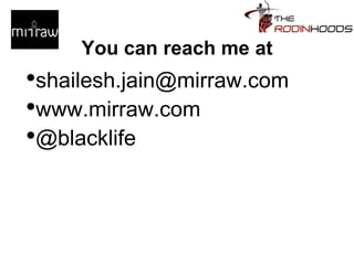 You can reach me at
•shailesh.jain@mirraw.com
•www.mirraw.com
•@blacklife
 
