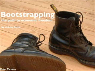 Bootstrapping
the path to economic freedom
by Linking Paths.




Foto: Tarquin
 