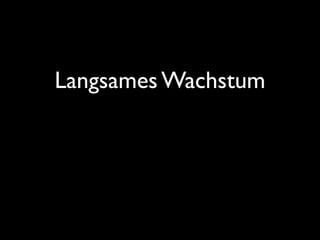 Langsames Wachstum
 