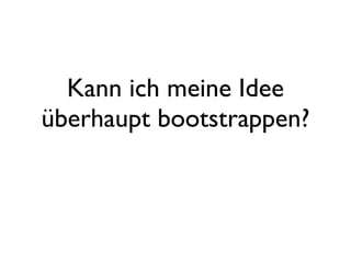 Kann ich meine Idee
überhaupt bootstrappen?
 