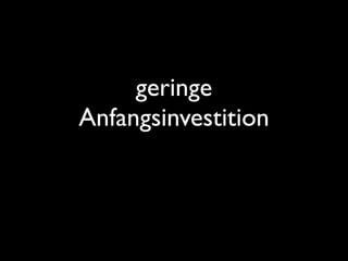 geringe
Anfangsinvestition
 
