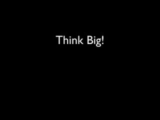 Think Big!
 