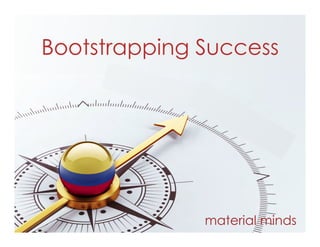 Bootstrapping Success
material minds
 