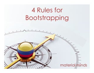 material minds
4 Rules for
Bootstrapping
 