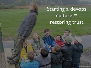 Starting a devops
    culture =
 restoring trust




             http://voetstappen.blogspot.com/
 