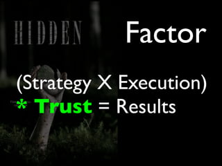 Factor
(Strategy X Execution)
* Trust = Results
 